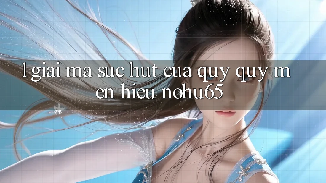 1. Giải Mã Sức Hút Của Quý quý mến Hiệu nohu65