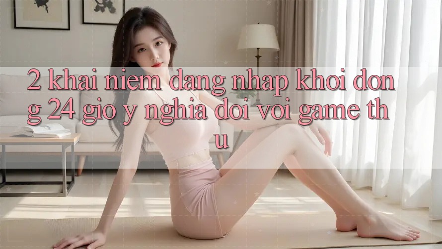 2. Khái Niệm “Đăng Nhập Khởi động 24 Giờ” - Ý Nghĩa Đối Với Game Thủ