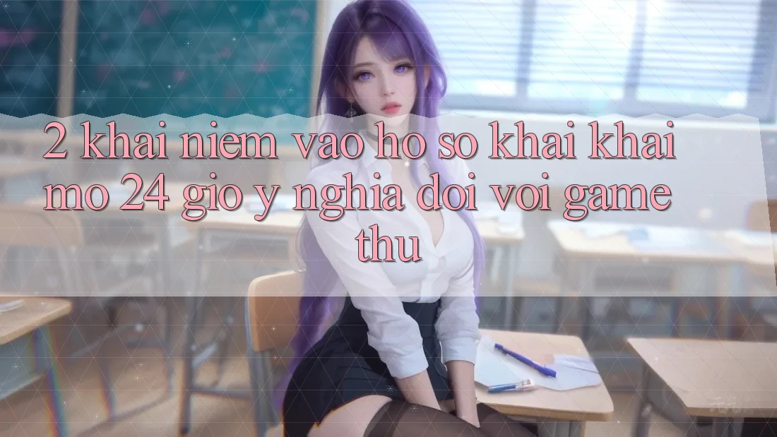 2. Khái Niệm “Vào hồ sơ Khai khai mở 24 Giờ” - Ý Nghĩa Đối Với Game Thủ 2. Khái Niệm “Vào hồ sơ Khai khai mở 24 Giờ” - Ý Nghĩa Đối Với Game Thủ