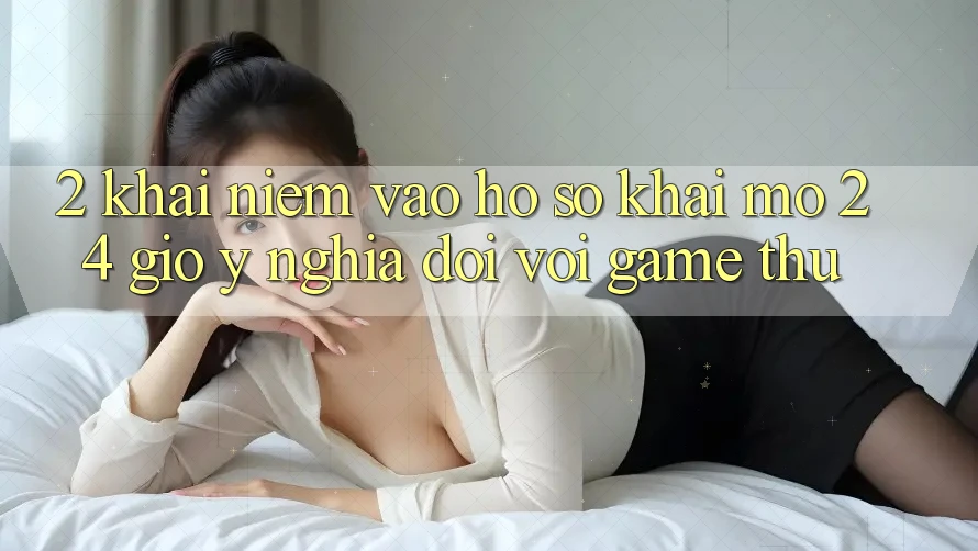 2. Khái Niệm “Vào hồ sơ Khai mở 24 Giờ” - Ý Nghĩa Đối Với Game Thủ