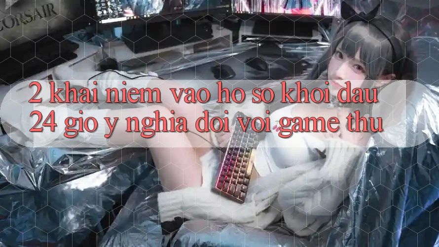 2. Khái Niệm “Vào hồ sơ Khởi đầu 24 Giờ” - Ý Nghĩa Đối Với Game Thủ