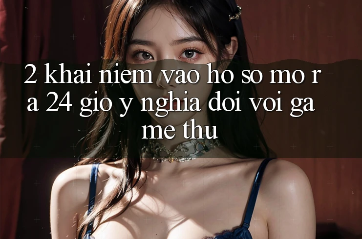 2. Khái Niệm “Vào hồ sơ Mở ra 24 Giờ” - Ý Nghĩa Đối Với Game Thủ 2. Khái Niệm “Vào hồ sơ Mở ra 24 Giờ” - Ý Nghĩa Đối Với Game Thủ