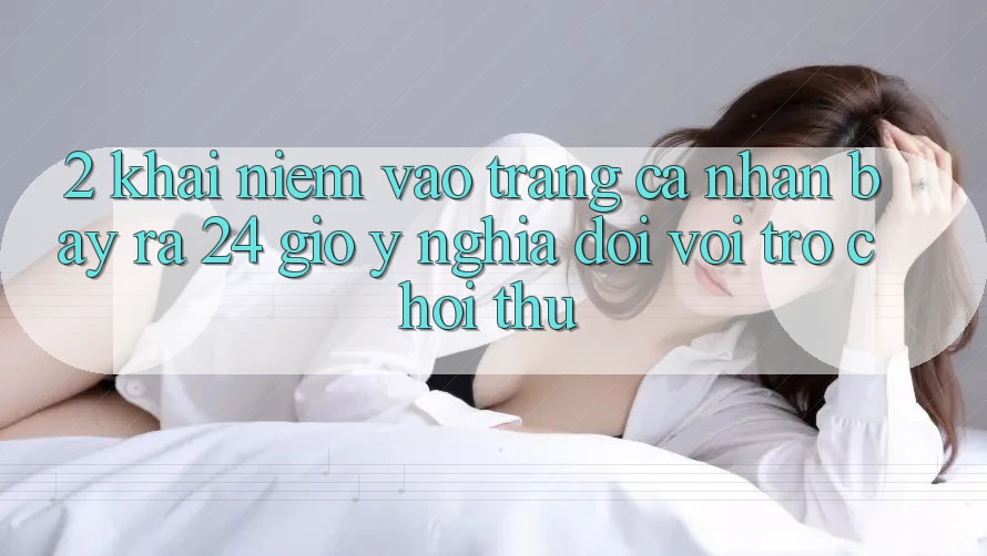 2. Khái Niệm “Vào trang cá nhân Bày ra 24 Giờ” - Ý Nghĩa Đối Với Trò chơi Thủ