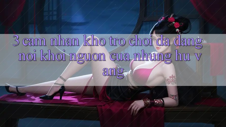 3. Cảm nhận Kho Trò chơi Đa Dạng - Nơi Khởi Nguồn Của Những Hũ Vàng 3. Cảm nhận Kho Trò chơi Đa Dạng - Nơi Khởi Nguồn Của Những Hũ Vàng