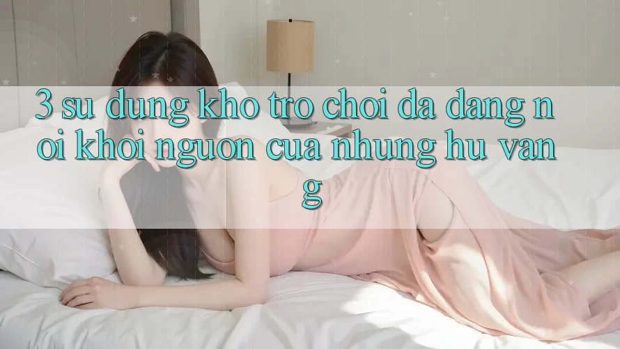 3. Sử dụng Kho Trò chơi Đa Dạng - Nơi Khởi Nguồn Của Những Hũ Vàng