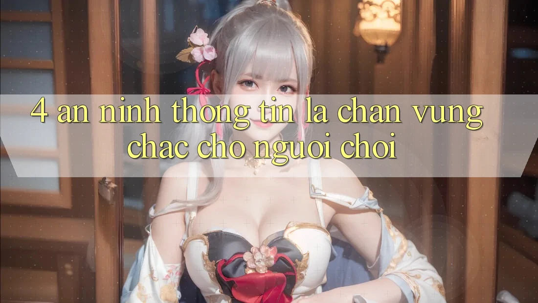 4. An ninh Thông Tin - Lá Chắn Vững Chắc Cho Người Chơi