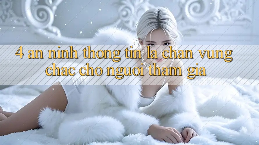 4. An ninh Thông Tin - Lá Chắn Vững Chắc Cho Người tham gia