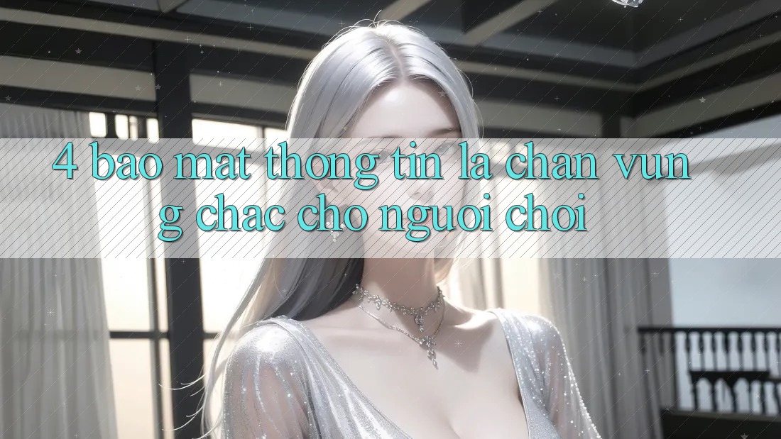 4. Bảo Mật Thông Tin - Lá Chắn Vững Chắc Cho Người Chơi