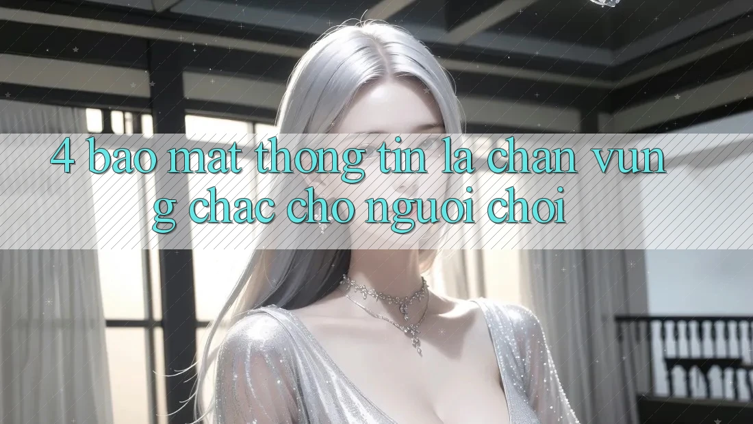 4. Bảo Mật Thông Tin - Lá Chắn Vững Chắc Cho Người Chơi