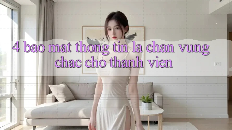 4. Bảo Mật Thông Tin - Lá Chắn Vững Chắc Cho Thành viên
