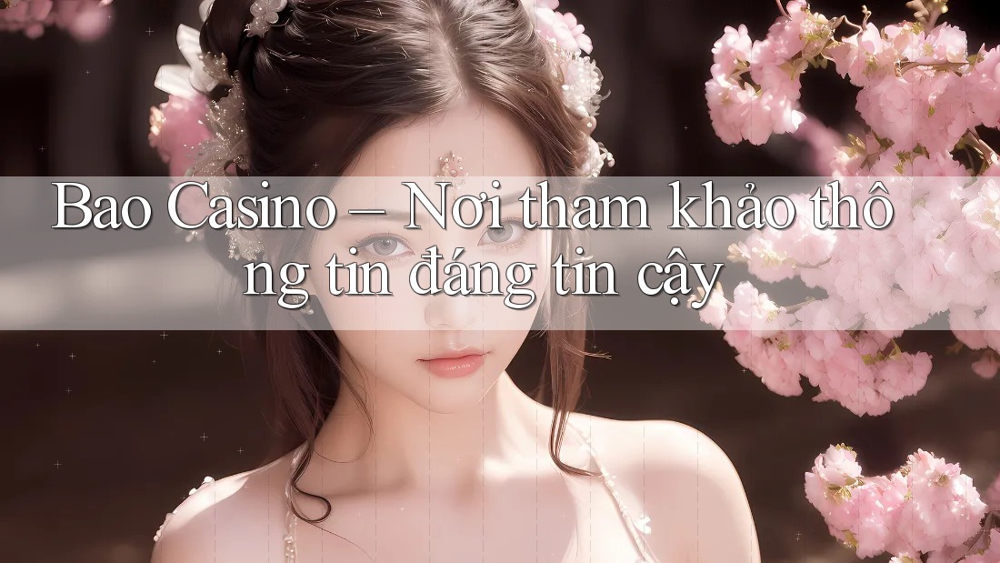 Bao Casino – Nơi tham khảo thông tin đáng tin cậy Bao Casino – Nơi tham khảo thông tin đáng tin cậy