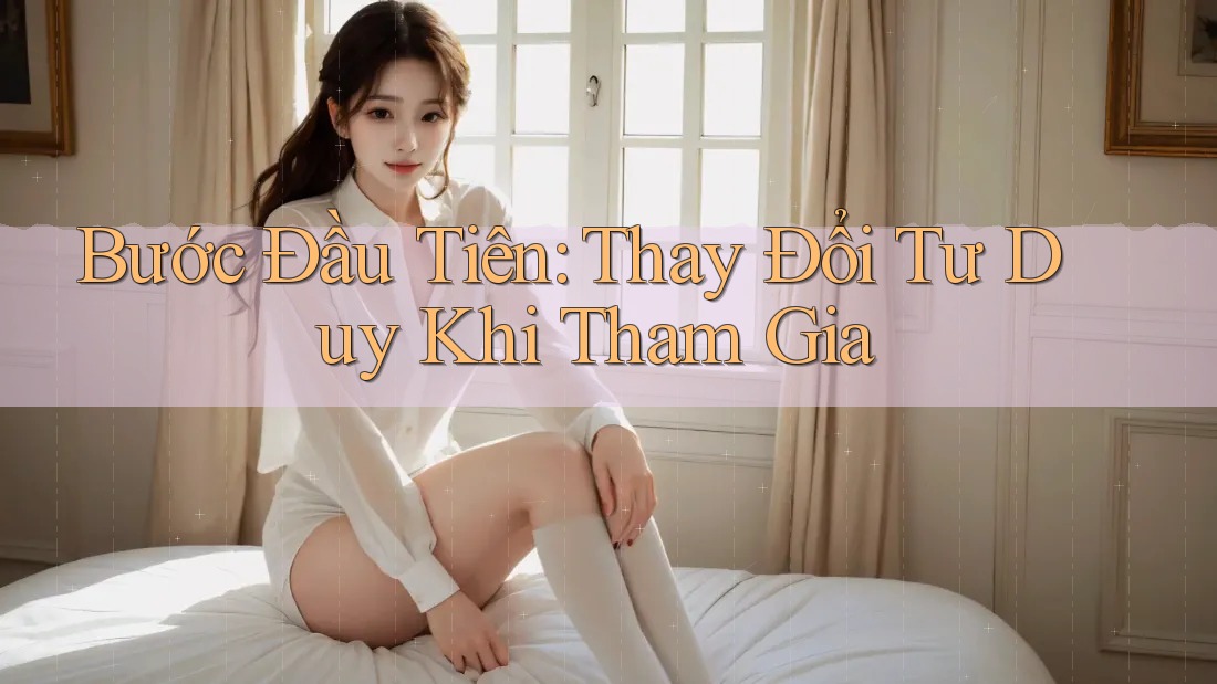 Bước Đầu Tiên: Thay Đổi Tư Duy Khi Tham Gia