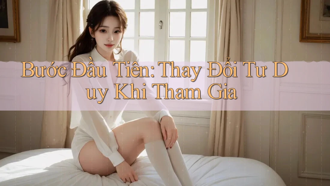 Bước Đầu Tiên: Thay Đổi Tư Duy Khi Tham Gia