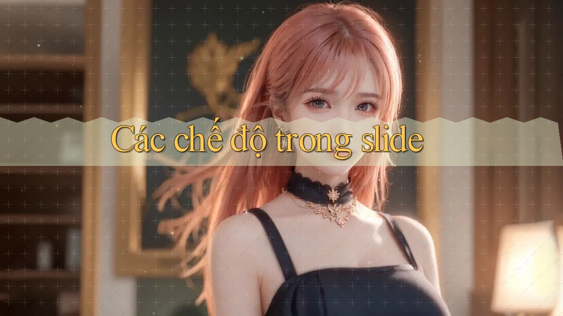Các chế độ trong slide