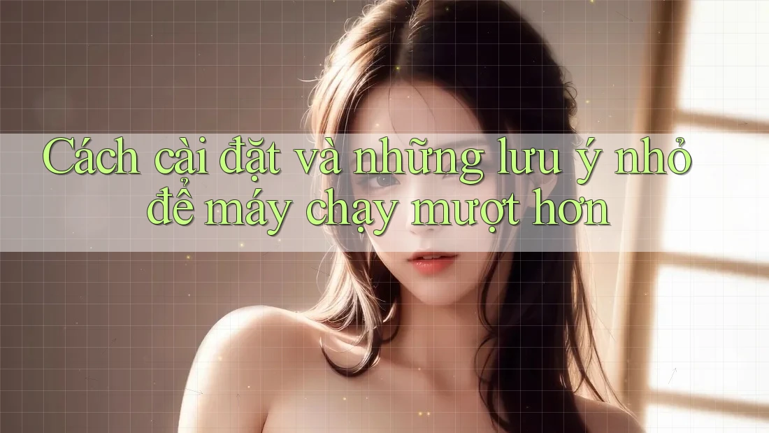 Cách cài đặt và những lưu ý nhỏ để máy chạy mượt hơn Cách cài đặt và những lưu ý nhỏ để máy chạy mượt hơn