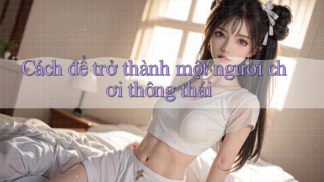 Cách để trở thành một người chơi thông thái