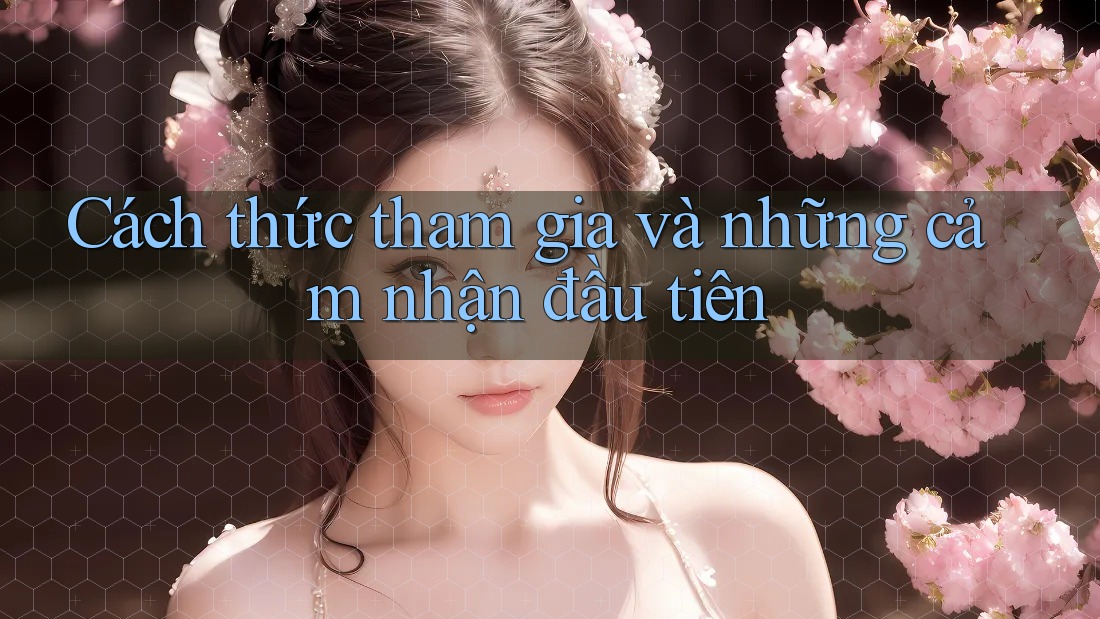 Cách thức tham gia và những cảm nhận đầu tiên Cách thức tham gia và những cảm nhận đầu tiên