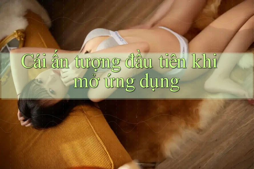 Cái ấn tượng đầu tiên khi mở ứng dụng Cái ấn tượng đầu tiên khi mở ứng dụng