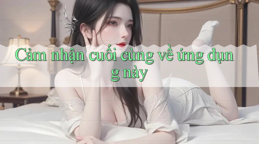 Cảm nhận cuối cùng về ứng dụng này Cảm nhận cuối cùng về ứng dụng này