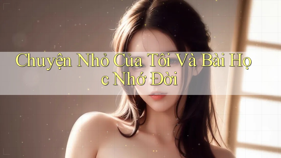 Chuyện Nhỏ Của Tôi Và Bài Học Nhớ Đời Chuyện Nhỏ Của Tôi Và Bài Học Nhớ Đời