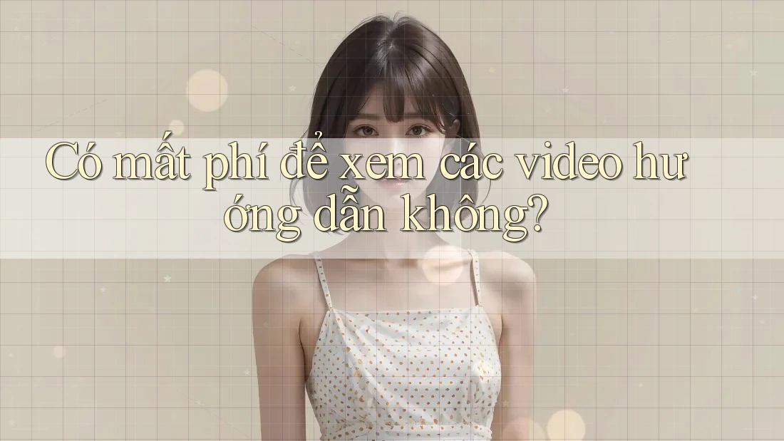 Có mất phí để xem các video hướng dẫn không?