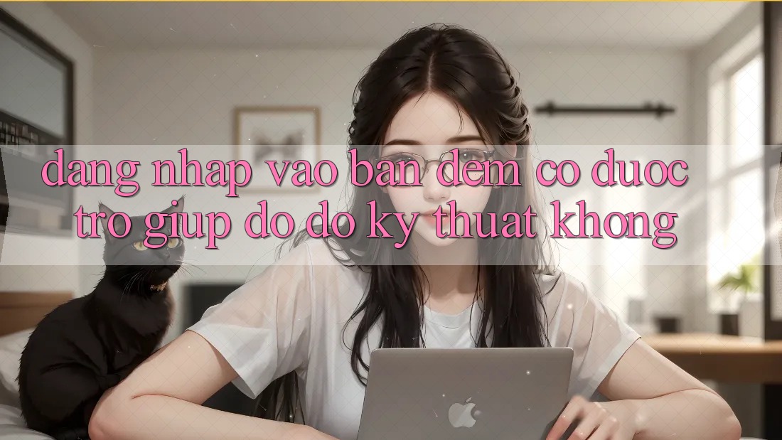 Đăng nhập vào ban đêm có được trợ giúp đỡ đỡ kỹ thuật không? Đăng nhập vào ban đêm có được trợ giúp đỡ đỡ kỹ thuật không?