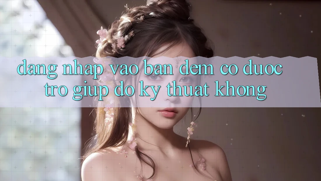 Đăng nhập vào ban đêm có được trợ giúp đỡ kỹ thuật không?