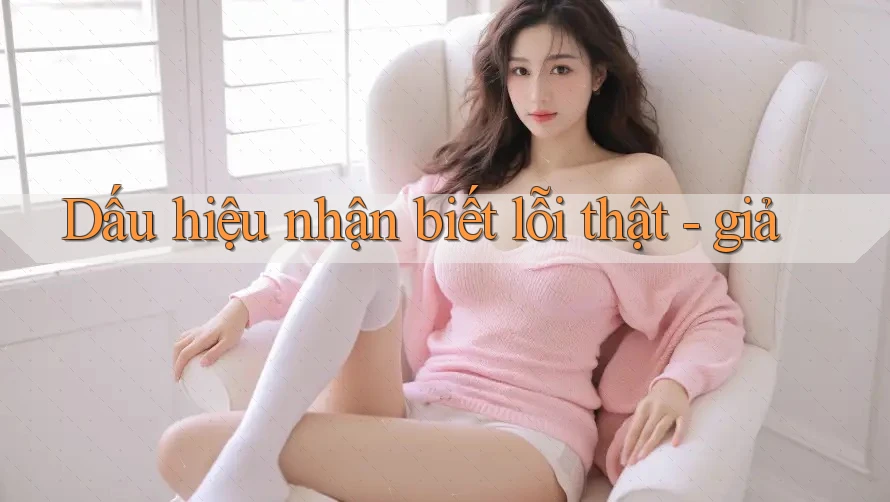 Dấu hiệu nhận biết lỗi thật - giả Dấu hiệu nhận biết lỗi thật - giả