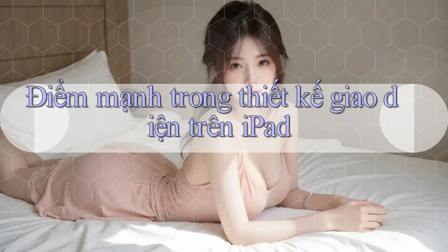 Điểm mạnh trong thiết kế giao diện trên iPad Điểm mạnh trong thiết kế giao diện trên iPad