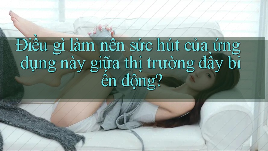 Điều gì làm nên sức hút của ứng dụng này giữa thị trường đầy biến động? Điều gì làm nên sức hút của ứng dụng này giữa thị trường đầy biến động?