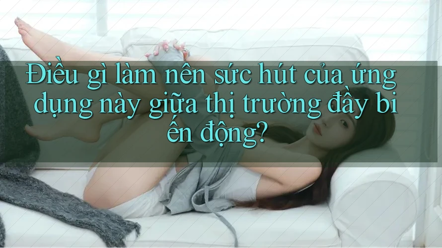 Điều gì làm nên sức hút của ứng dụng này giữa thị trường đầy biến động?