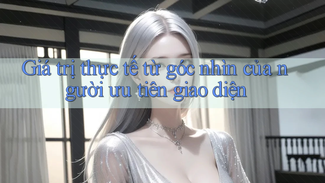 Giá trị thực tế từ góc nhìn của người ưu tiên giao diện