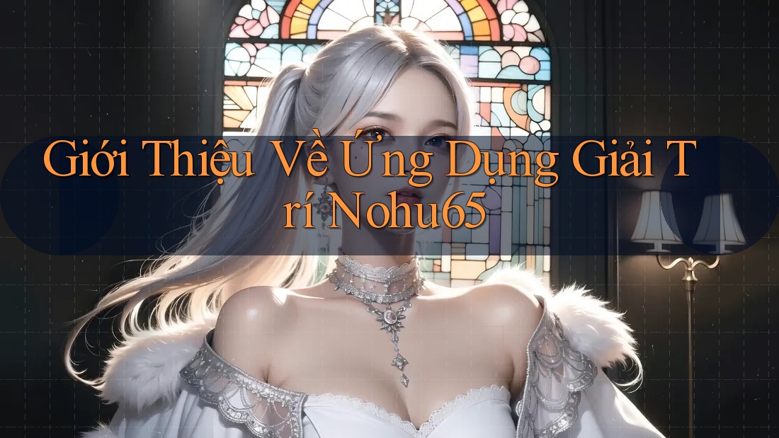 Giới Thiệu Về Ứng Dụng Giải Trí Nohu65