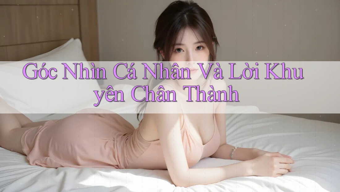 Góc nhìn cá nhân và lời khuyên chân thành