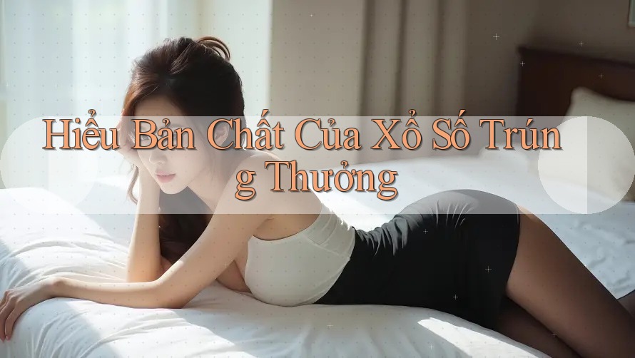Hiểu Bản Chất Của Xổ Số Trúng Thưởng Hiểu Bản Chất Của Xổ Số Trúng Thưởng