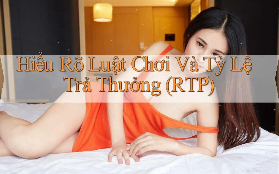 Hiểu rõ luật chơi và tỷ lệ trả thưởng (RTP) Hiểu rõ luật chơi và tỷ lệ trả thưởng (RTP)