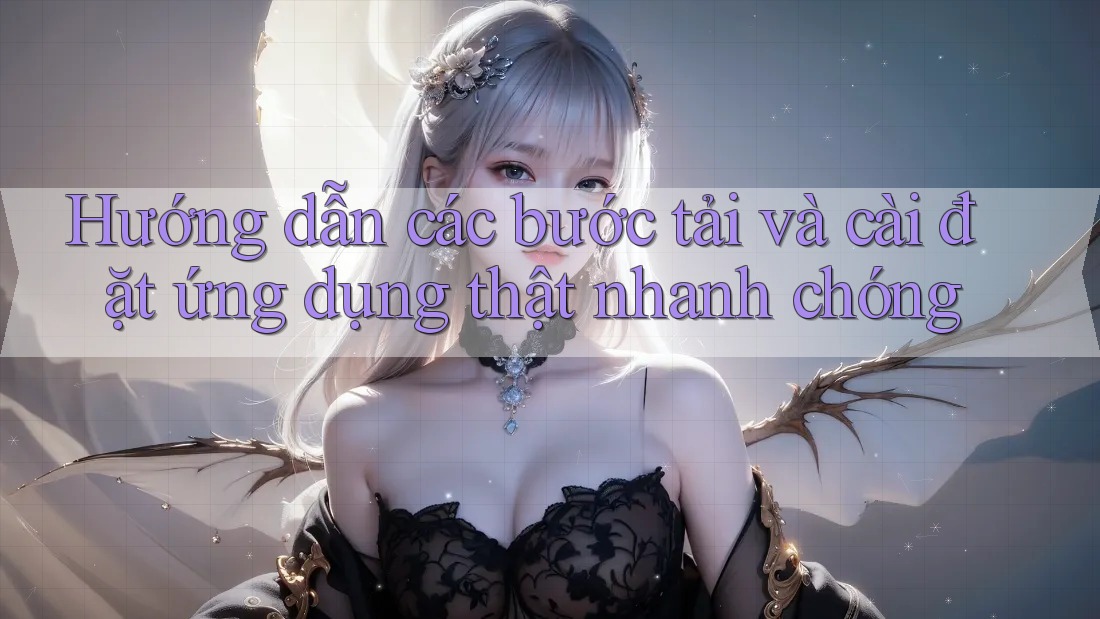 Hướng dẫn các bước tải và cài đặt ứng dụng thật nhanh chóng Hướng dẫn các bước tải và cài đặt ứng dụng thật nhanh chóng
