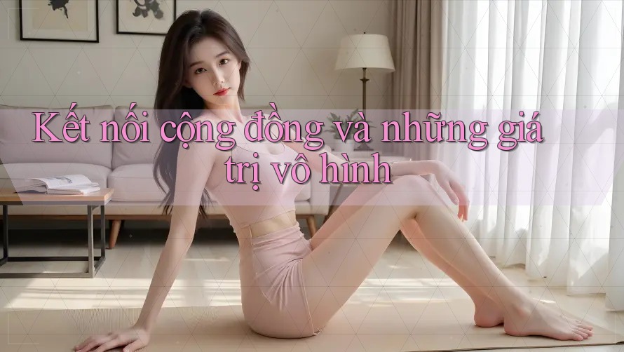 Kết nối cộng đồng và những giá trị vô hình