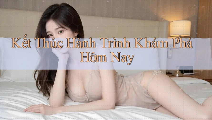 Kết Thúc Hành Trình Khám Phá Hôm Nay