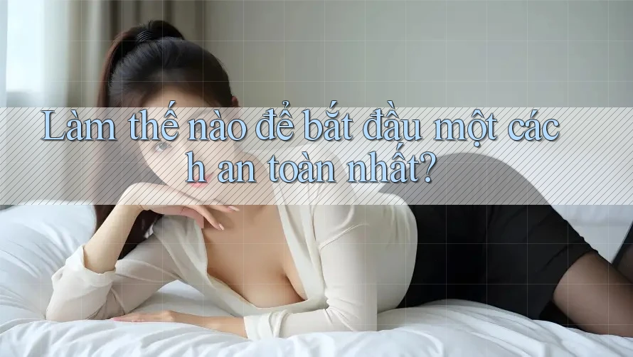 Làm thế nào để bắt đầu một cách an toàn nhất? Làm thế nào để bắt đầu một cách an toàn nhất?