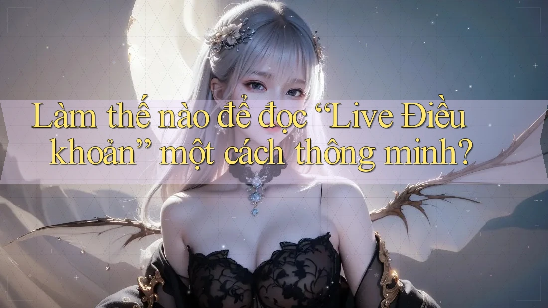 Làm thế nào để đọc “Live Điều khoản” một cách thông minh?