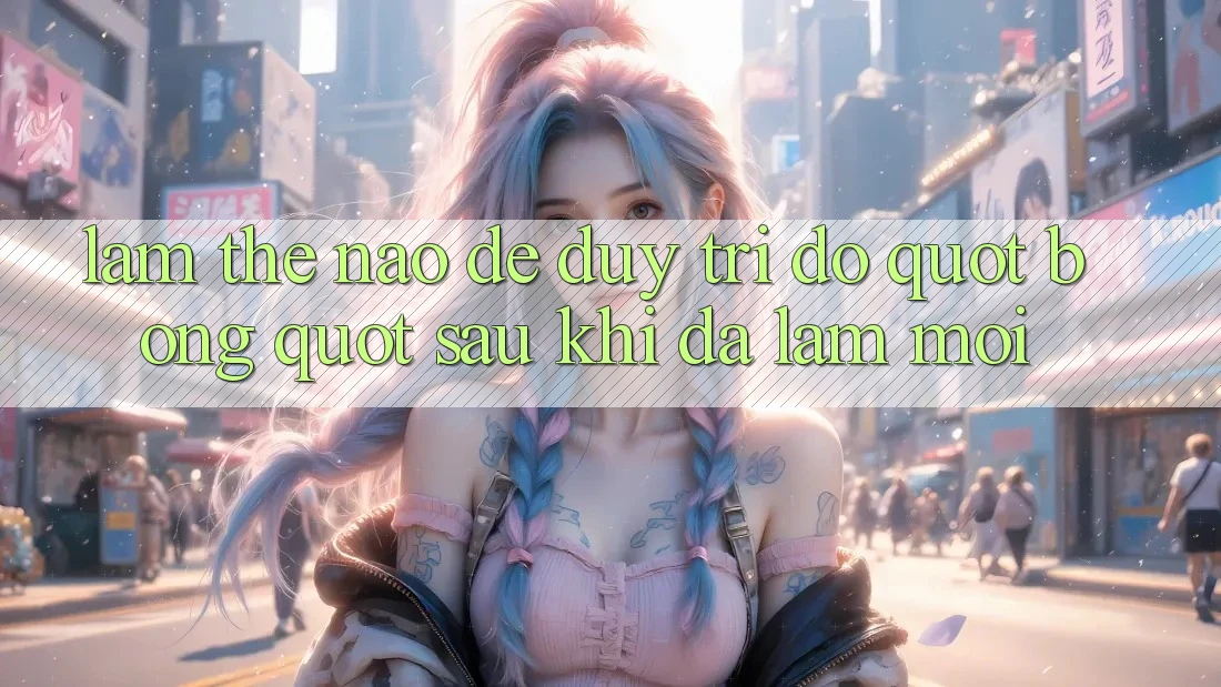 Làm thế nào để duy trì độ " bóng" sau khi đã làm mới?