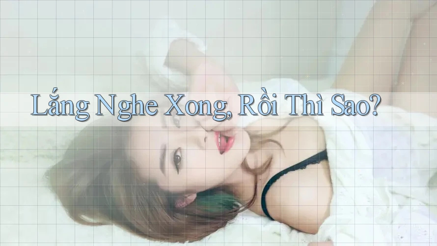 Lắng Nghe Xong, Rồi Thì Sao?