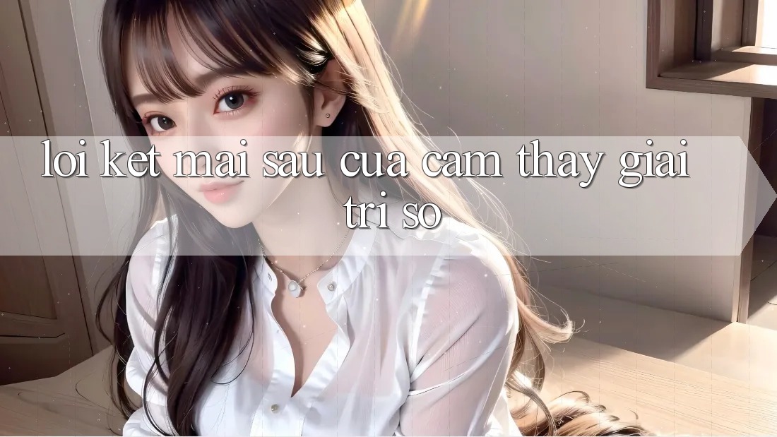 Lời Kết: Mai sau Của Cảm thấy Giải Trí Số