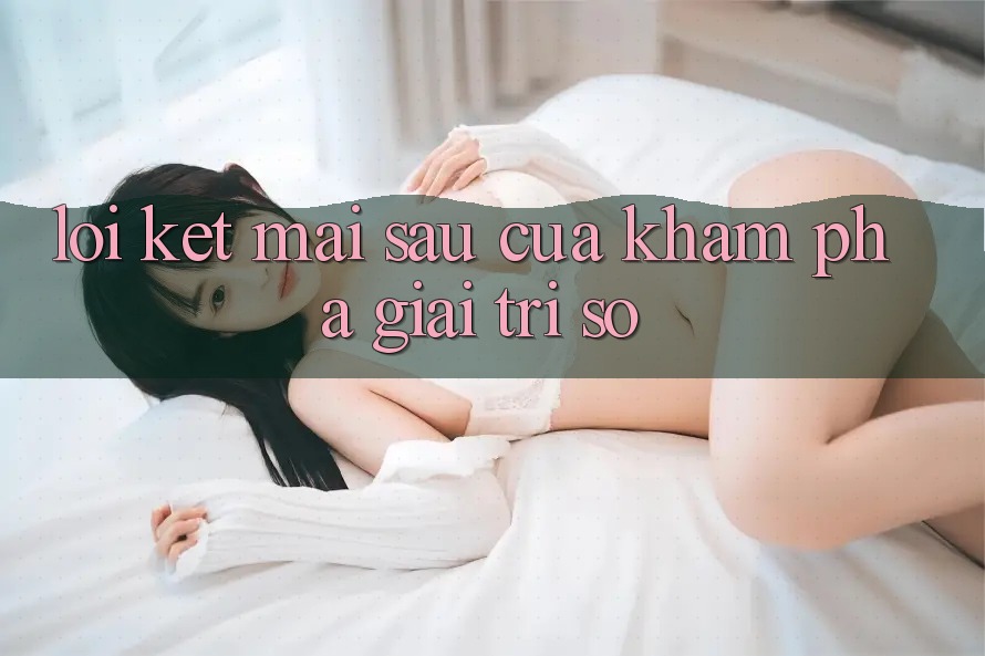 Lời Kết: Mai sau Của Khám phá Giải Trí Số Lời Kết: Mai sau Của Khám phá Giải Trí Số