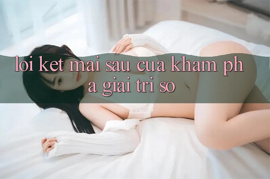 Lời Kết: Mai sau Của Khám phá Giải Trí Số Lời Kết: Mai sau Của Khám phá Giải Trí Số