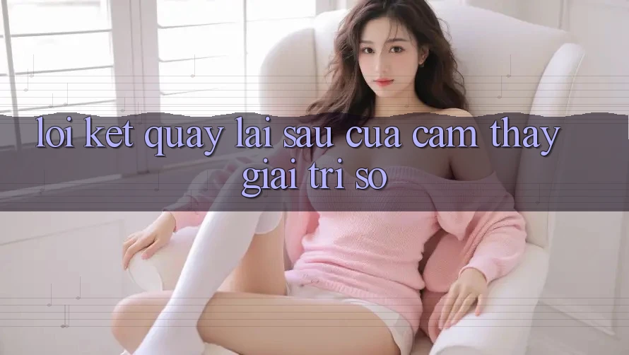Lời Kết: Quay lại sau Của Cảm thấy Giải Trí Số