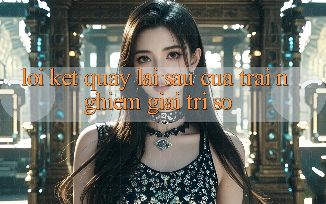 Lời Kết: Quay lại sau Của Trải Nghiệm Giải Trí Số Lời Kết: Quay lại sau Của Trải Nghiệm Giải Trí Số