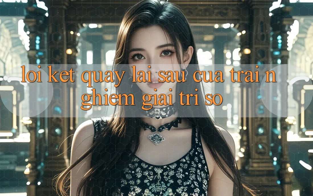 Lời Kết: Quay lại sau Của Trải Nghiệm Giải Trí Số