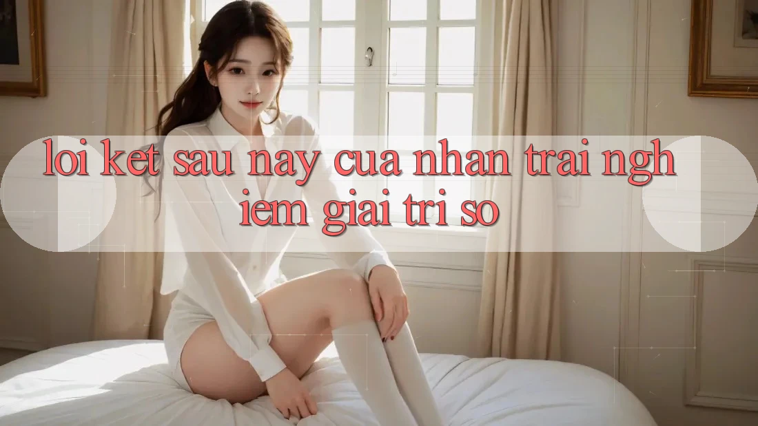 Lời Kết: Sau này Của Nhận trải nghiệm Giải Trí Số Lời Kết: Sau này Của Nhận trải nghiệm Giải Trí Số